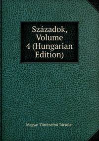 Szazadok, Volume 4 (Hungarian Edition)