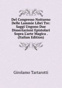 Del Congresso Notturno Delle Lammie Libri Tre: Saggi Ungono Due Dissertazioni Epistolari Sopra L'arte Magica . (Italian Edition)