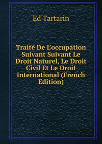 Trait? De L'occupation Suivant Suivant Le Droit Naturel, Le Droit Civil Et Le Droit International (French Edition)