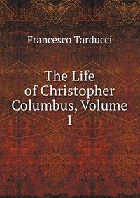 The Life of Christopher Columbus, Volume 1