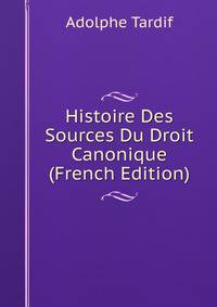 Histoire Des Sources Du Droit Canonique (French Edition)