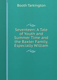 Seventeen: A Tale of Youth and Summer Time and the Baxter Family, Especially William