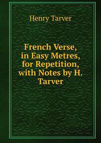 French Verse, in Easy Metres, for Repetition, with Notes by H. Tarver