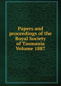 Papers and proceedings of the Royal Society of Tasmania Volume 1887