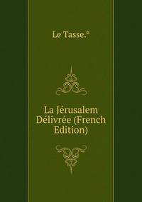 La Jerusalem Delivree (French Edition)