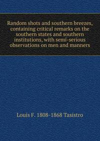 Random shots and southern breezes, containing critical remarks on the southern states and southern institutions, with semi-serious observations on men and manners