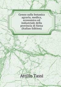 Cenno sulla botanica agraria, medica, economica ed industriale della provincia di Siena (Italian Edition)