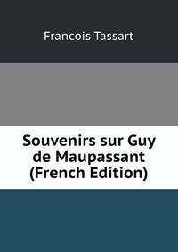 Souvenirs sur Guy de Maupassant (French Edition)