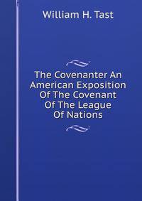 The Covenanter An American Exposition Of The Covenant Of The League Of Nations