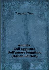 Aminta: Coll'aggiunta Dell'amore Fuggitivo (Italian Edition)