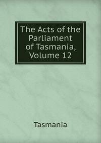 The Acts of the Parliament of Tasmania, Volume 12