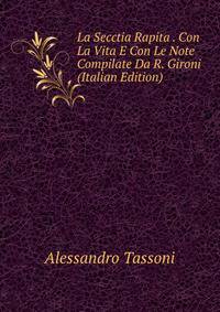 La Secctia Rapita . Con La Vita E Con Le Note Compilate Da R. Gironi (Italian Edition)