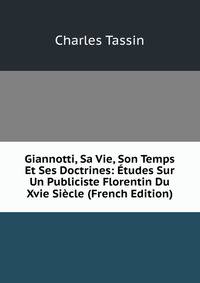 Giannotti, Sa Vie, Son Temps Et Ses Doctrines: Etudes Sur Un Publiciste Florentin Du Xvie Siecle (French Edition)