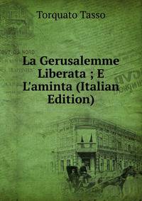 La Gerusalemme Liberata ; E L'aminta (Italian Edition)