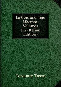 La Gerusalemme Liberata, Volumes 1-2 (Italian Edition)