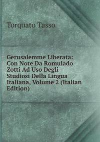 Gerusalemme Liberata: Con Note Da Romulado Zotti Ad Uso Degli Studiosi Della Lingua Italiana, Volume 2 (Italian Edition)