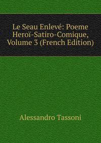 Le Seau Enleve: Poeme Heroi-Satiro-Comique, Volume 3 (French Edition)