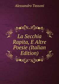 La Secchia Rapita, E Altre Poesie (Italian Edition)