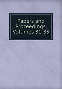 Papers and Proceedings, Volumes 81-83