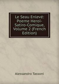 Le Seau Enleve: Poeme Heroi-Satiro-Comique, Volume 2 (French Edition)