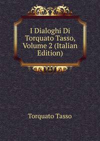 I Dialoghi Di Torquato Tasso, Volume 2 (Italian Edition)