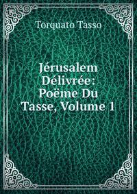 Jerusalem Delivree: Poeme Du Tasse, Volume 1