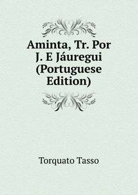 Aminta, Tr. Por J. E Jauregui (Portuguese Edition)