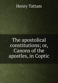 The apostolical constitutions; or, Canons of the apostles, in Coptic