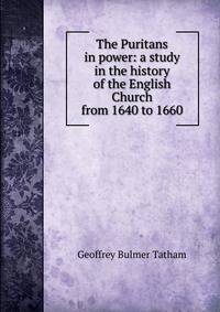 The Puritans in power: a study in the history of the English Church from 1640 to 1660