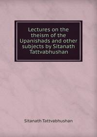 Lectures on the theism of the Upanishads and other subjects by Sitanath Tattvabhushan