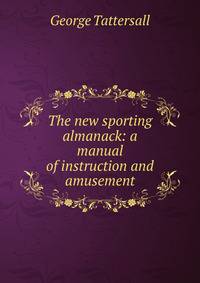 The new sporting almanack: a manual of instruction and amusement