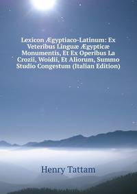 Lexicon ?gyptiaco-Latinum: Ex Veteribus Lingu? ?gyptic? Monumentis, Et Ex Operibus La Crozii, Woidii, Et Aliorum, Summo Studio Congestum (Italian Edition)