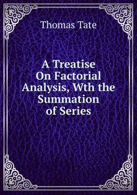 A Treatise On Factorial Analysis, Wth the Summation of Series