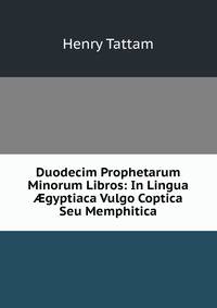 Duodecim Prophetarum Minorum Libros: In Lingua ?gyptiaca Vulgo Coptica Seu Memphitica