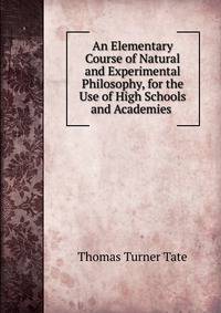 An Elementary Course of Natural and Experimental Philosophy, for the Use of High Schools and Academies .