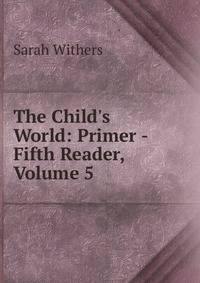 The Child's World: Primer -Fifth Reader, Volume 5