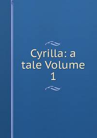 Cyrilla: a tale Volume 1