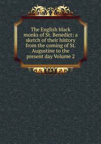 The English black monks of St. Benedict: a sketch of their history from the coming of St. Augustine to the present day Volume 2