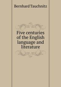 Five centuries of the English language and literature