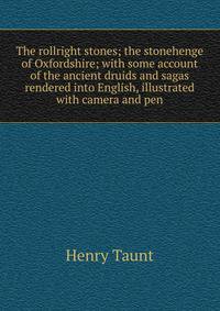 The rollright stones; the stonehenge of Oxfordshire; with some account of the ancient druids and sagas rendered into English, illustrated with camera and pen