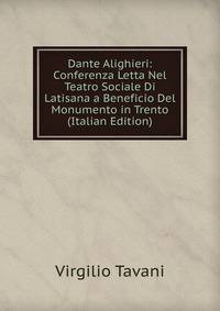 Dante Alighieri: Conferenza Letta Nel Teatro Sociale Di Latisana a Beneficio Del Monumento in Trento (Italian Edition)