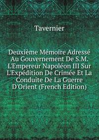 Deuxi?me M?moire Adress? Au Gouvernement De S.M. L'Empereur Napol?on III Sur L'Exp?dition De Crim?e Et La Conduite De La Guerre D'Orient (French Edition)