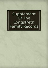 Supplement Of The Longstreth Family Records