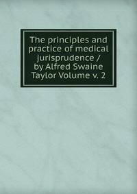 The principles and practice of medical jurisprudence / by Alfred Swaine Taylor Volume v. 2