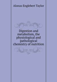 Digestion and metabolism, the physiological and pathological chemistry of nutrition