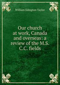 Our church at work, Canada and overseas: a review of the M.S.C.C. fields