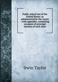 Public school law of the United States: as administered by the courts : with appendix, containing synopses of principal statutes of each state