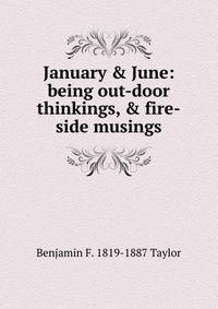 January &amp; June: being out-door thinkings, &amp; fire-side musings