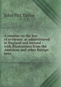 A treatise on the law of evidence: as administered in England and Ireland : with illustrations from the American and other foreign laws