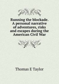 Running the blockade. A personal narrative of adventures, risks and escapes during the American Civil War